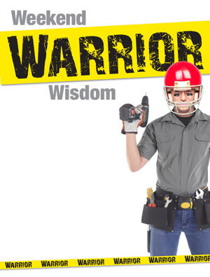 Male in a helmet holding a drill with the title "Weekend Warrior Wisdom"
