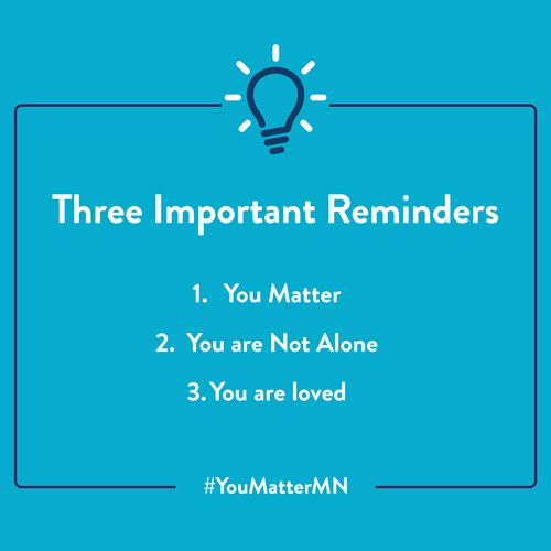 Image with text: Three important reminders: 1. You Matter. 2. You are Not Alone 3. You are loved. 